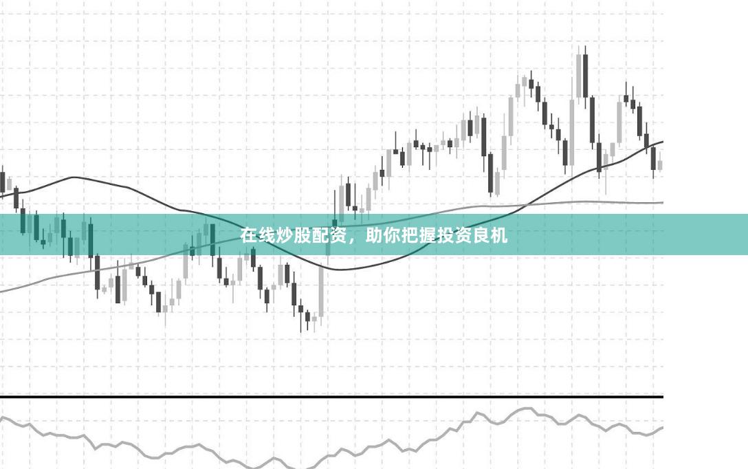 在线炒股配资，助你把握投资良机