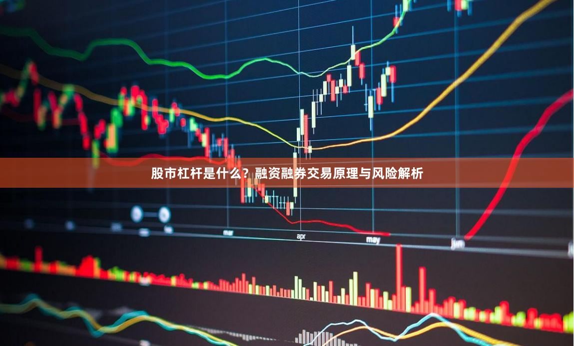 股市杠杆是什么？融资融券交易原理与风险解析