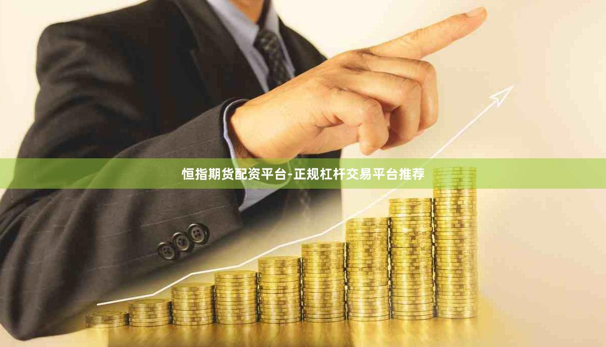恒指期货配资平台-正规杠杆交易平台推荐